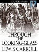 Through the Looking-Glass: And What Alice Found There
